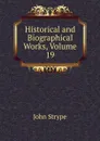 Historical and Biographical Works, Volume 19 - John Strype