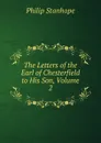 The Letters of the Earl of Chesterfield to His Son, Volume 2 - Philip Stanhope