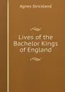Lives of the Bachelor Kings of England - Strickland Agnes