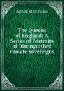 The Queens of England: A Series of Portraits of Distinguished Female Sovereigns - Strickland Agnes