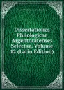 Dissertationes Philologicae Argentoratenses Selectae, Volume 12 (Latin Edition) - Kaiser-Wilhelms-Universität Strassburg