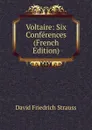 Voltaire: Six Conferences (French Edition) - David Friedrich Strauss