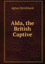 Alda, the British Captive - Strickland Agnes