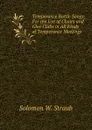 Temperance Battle Songs: For the Use of Choirs and Glee Clubs in All Kinds of Temperance Meetings - Solomon W. Straub