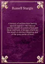 A history of architecture having special regard to the natural artistic results of construction and those methods of design which are the result of abstract thinking and of the pure sense of form - Russell Sturgis