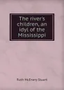 The river.s children, an idyl of the Mississippi - Ruth McEnery Stuart