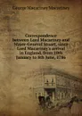 Correspondence between Lord Macartney and Major-General Stuart, since Lord Macartney.s arrival in England, from 10th January to 8th June, 1786 - George Macartney Macartney