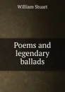 Poems and legendary ballads - William Stuart