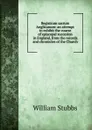 Registrum sacrum Anglicanum: an attempt to exhibit the course of episcopal succesion in England, from the records and chronicles of the Church - William Stubbs