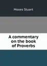 A commentary on the book of Proverbs - Moses Stuart