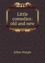 Little comedies: old and new - Julian Sturgis