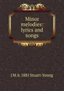 Minor melodies: lyrics and songs - J M. b. 1881 Stuart-Young