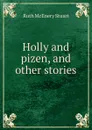 Holly and pizen, and other stories - Ruth McEnery Stuart