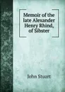 Memoir of the late Alexander Henry Rhind, of Sibster - John Stuart