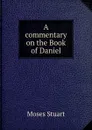A commentary on the Book of Daniel - Moses Stuart