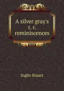 A silver gray.s r. r. reminiscences - Inglis Stuart