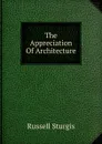 The Appreciation Of Architecture - Russell Sturgis
