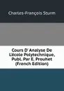 Cours D. Analyse De L.ecole Polytechnique, Publ. Par E. Prouhet (French Edition) - Charles-François Sturm