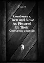 Londoners, Then and Now: As Pictured by Their Contemporaries - Studio