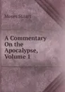 A Commentary On the Apocalypse, Volume 1 - Moses Stuart