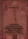 A Dictionary of Architecture and Building: Biographical, Historical, and Descriptive, Volume 1 - Russell Sturgis