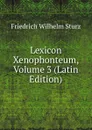 Lexicon Xenophonteum, Volume 3 (Latin Edition) - Friedrich Wilhelm Sturz