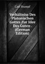 Verhaltniss Des Platonischen Gottes Zur Idee Des Guten . (German Edition) - Carl Stumpf