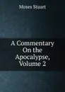 A Commentary On the Apocalypse, Volume 2 - Moses Stuart