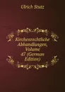 Kirchenrechtliche Abhandlungen, Volume 47 (German Edition) - Ulrich Stutz