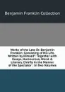 Works of the Late Dr. Benjamin Franklin: Consisting of His Life, Written by Himself : Together with Essays, Humourous, Moral . Literary, Chiefly in the Manner of the Spectator : In Two Volumes - Benjamin Franklin Collection