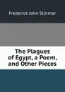 The Plagues of Egypt, a Poem, and Other Pieces - Frederick John Stürmer