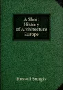 A Short History of Architecture Europe - Russell Sturgis