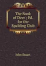 The Book of Deer ; Ed. for the Spalding Club - John Stuart