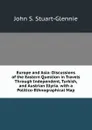Europe and Asia: Discussions of the Eastern Question in Travels Through Independent, Turkish, and Austrian Illyria. with a Politico-Ethnographical Map - John S. Stuart-Glennie
