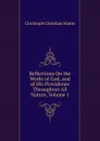 Reflections On the Works of God, and of His Providence Throughout All Nature, Volume 1 - Christoph Christian Sturm