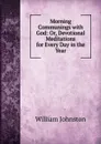 Morning Communings with God: Or, Devotional Meditations for Every Day in the Year - William Johnston