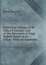 Historical Notices of St. Fillan.S Crozier, and of the Devotion of King Robert Bruce to St. Fillan: With an Appendix - John Stuart