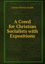 A Creed for Christian Socialists with Expositions - Charles William Stubbs
