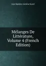 Melanges De Litterature, Volume 4 (French Edition) - Jean Baptiste Antoine Suard