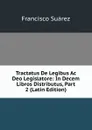 Tractatus De Legibus Ac Deo Legislatore: In Decem Libros Distributus, Part 2 (Latin Edition) - Francisco Suárez