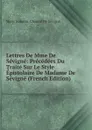 Lettres De Mme De Sevigne: Precedees Du Traite Sur Le Style Epistolaire De Madame De Sevigne (French Edition) - Marie Rabutin-Chantal De Sévigné