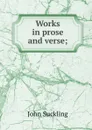 Works in prose and verse; - John Suckling