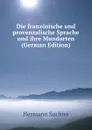 Die franzosische und provenzalische Sprache und ihre Mundarten (German Edition) - Hermann Suchier