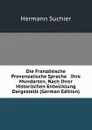 Die Franzosische . Provenzalische Sprache . Ihre Mundarten, Nach Ihrer Historischen Entwicklung Dargestellt (German Edition) - Hermann Suchier