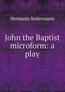 John the Baptist microform: a play - Sudermann Hermann