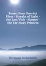 Roses: Four One-Act Plays - Streaks of Light - the Last Visit - Margot - the Far-Away Princess - Sudermann Hermann
