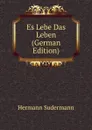 Es Lebe Das Leben (German Edition) - Sudermann Hermann