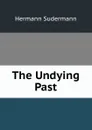 The Undying Past - Sudermann Hermann