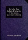 Es Lebe Das Leben: Drama in Funf Akten (German Edition) - Sudermann Hermann
