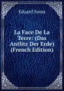 La Face De La Terre: (Das Antlitz Der Erde) (French Edition) - Eduard Suess